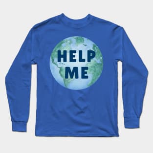 HELP ME PLANET EARTH – Environmental Message – Watercolor Earth – Climate Change Long Sleeve T-Shirt